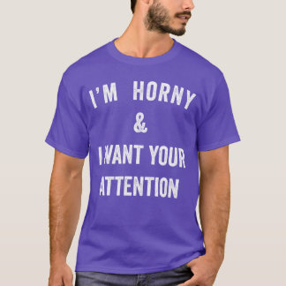 Im Horny Naughty Se Quote Gift for Dirty Flirtatio T-Shirt