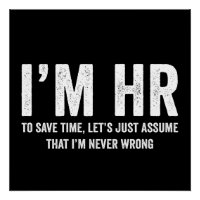 I'm HR To Save Time Let's Assume I'm Never Wrong