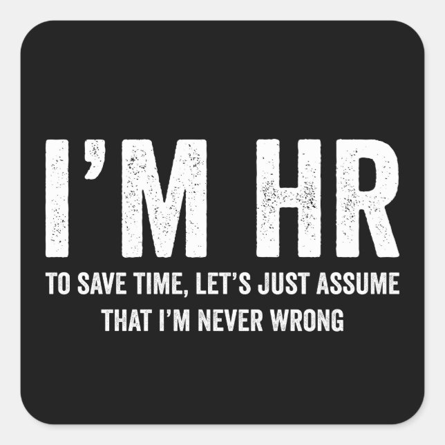 I'm HR To Save Time Let's Assume I'm Never Wrong Square Sticker (Front)
