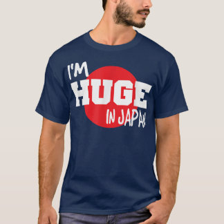 I'm Huge In Japan Funny  T-Shirt