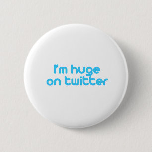 I'm huge on twitter 6 cm round badge