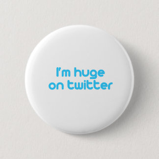 I'm huge on twitter 6 cm round badge