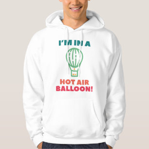 I'm In A Hot Air Balloon Hoodie