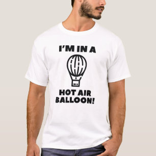 I'm In A Hot Air Balloon T-Shirt