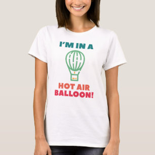I'm In A Hot Air Balloon T-Shirt