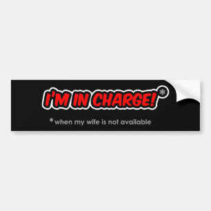 I'm In Charge (When My Wife Is Not Available) Bump Bumper Sticker
