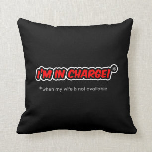 I'm In Charge When My Wife Is Not Available Cushion