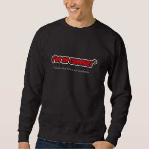 I'm In Charge - When My Wife Is Not Available Sweatshirt