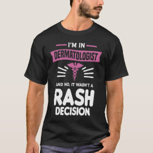 I'm In Dermatologist And No It Wasn't A Rash Decis T-Shirt