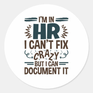 I'm In HR I Can't Fix Crazy But I Can Document It Classic Round Sticker