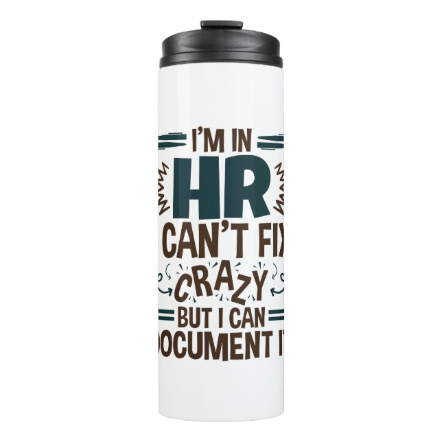 I'm In HR I Can't Fix Crazy But I Can Document It Thermal Tumbler (Front)