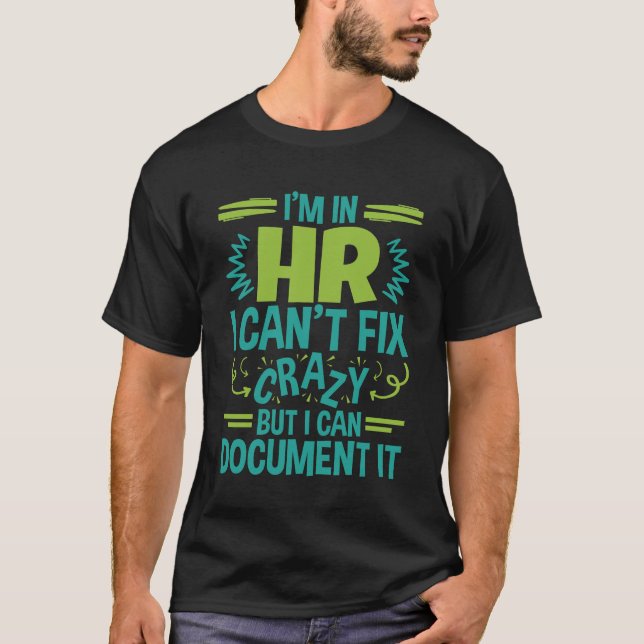 I'm In HR I Can't Fix Crazy Funny Human Resources T-Shirt (Front)