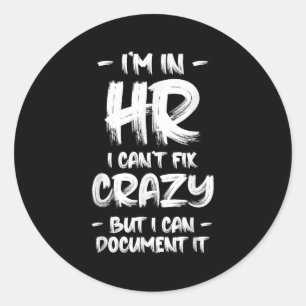 I'm In Hr I Can't Fix Crazy Hr Quotes Employees Ma Classic Round Sticker