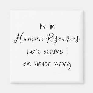 I'm In Human Resources Let's Assume I Never Wrong Magnet