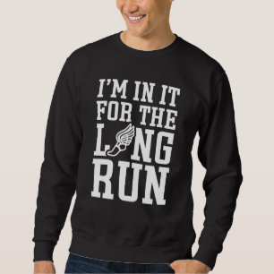 I'm In It For The Long Run Cross Country Track Run Sweatshirt