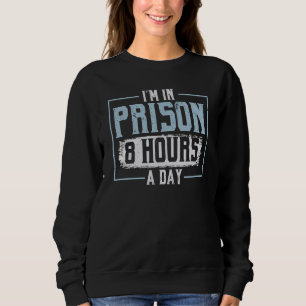 I'm In Prison 8 Hours A Day Correctional Officer Sweatshirt