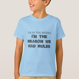 I'm in the middle, i'm the reason we had rules. T-Shirt