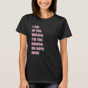 I'm In The Middle I'm The Reason We Have Rules Coo T-Shirt