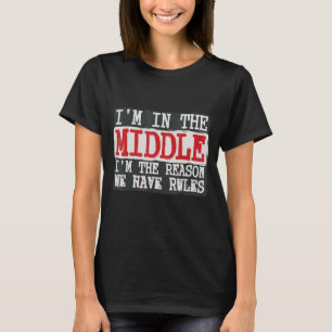 I'm In The Middle I'm The Reason We Have Rules Coo T-Shirt