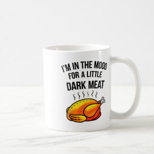 I'm In The Mood For A Little Dark Meat Funny Thank Coffee Mug