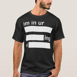 im in ur __, __ ur __ T-Shirt