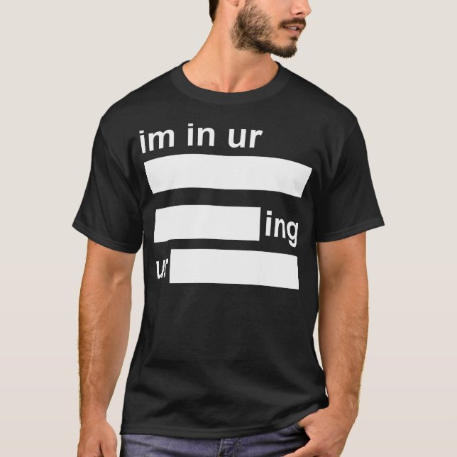 im in ur __, __ ur __ T-Shirt (Front)