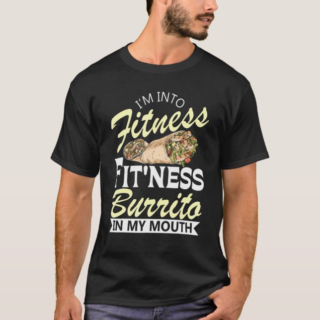 I'm Into Fitness  Burrito  Mexican Food Cuisine Fo T-Shirt (Front)