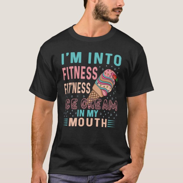 I'm Into Fitness  Fitness Ice Cream In My Mouth Ex T-Shirt (Front)