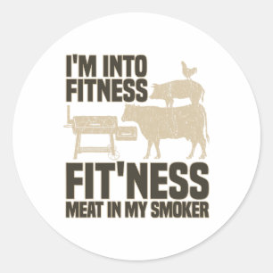 I'm Into Fitness Fit'ness Meat In My Smoker Funny Classic Round Sticker