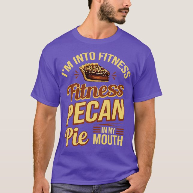 Im Into Fitness Fitness Pecan Pie In My Mouth T-Shirt (Front)