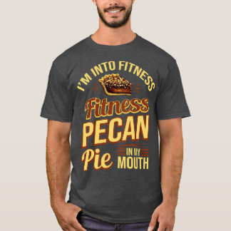 Im Into Fitness Fitness Pecan Pie In My Mouth T-Shirt