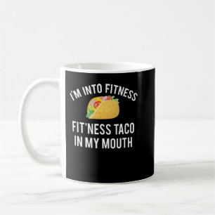 I'm into fitness fit'ness taco in my mouth coffee mug
