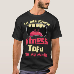 I'm Into Fitness Fitness Tofu Into My Mouth T-Shirt