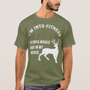 Im into fitness fitness whole deer in my freezer T-Shirt