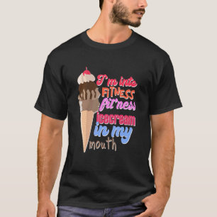 I'm Into Fitness Ice Cream In My Mouth Fun Exercis T-Shirt