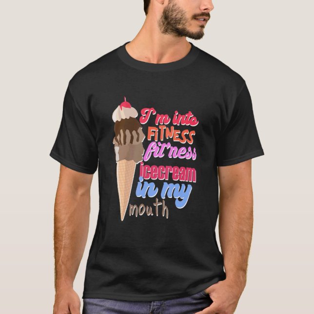 I'm Into Fitness Ice Cream In My Mouth Fun Exercis T-Shirt (Front)
