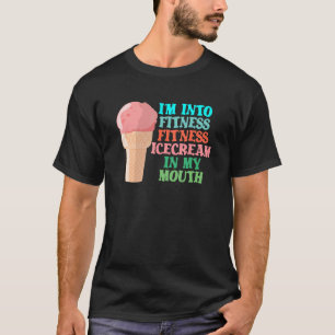 I'm Into Fitness Ice Cream In My Mouth Fun Exercis T-Shirt