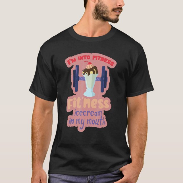 I'm Into Fitness Ice Cream In My Mouth Fun Exercis T-Shirt (Front)