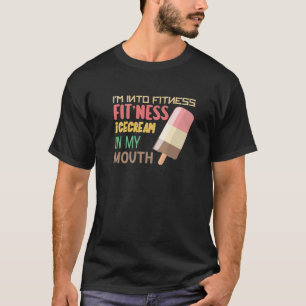 I'm Into Fitness Ice Cream In My Mouth Fun Exercis T-Shirt