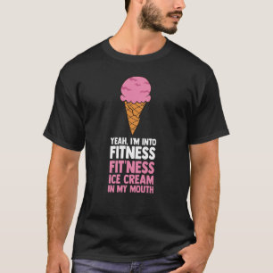 I'm into Fitness Ice Cream in My Mouth Ice Cream T-Shirt