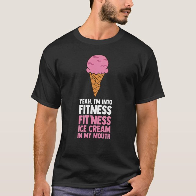 I'm into Fitness Ice Cream in My Mouth Ice Cream T-Shirt (Front)