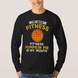 I'm Into Fitness Pie In My Mouth Pumpkin Thanksgi T-Shirt