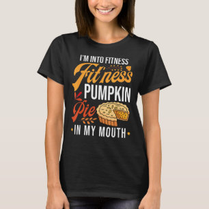 I'm Into Fitness Pumpkin Pie In My Mouth Thanksgiv T-Shirt