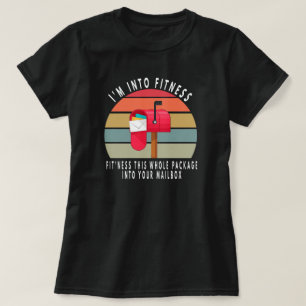 I'm Into Fitness This Whole Package Into Your Mail T-Shirt