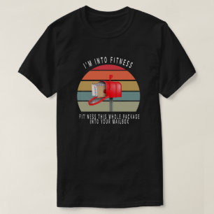 I'm Into Fitness This Whole Package Into Your Mail T-Shirt