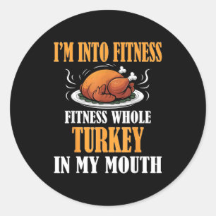 I'm Into Fitness Turkey In My Mouth Funny Thanksgi Classic Round Sticker