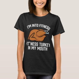 Im Into Fitness Turkey In My Mouth Funny Thanksgiv T-Shirt