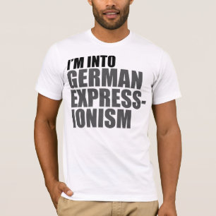 I'm Into German Expressionism T-Shirt