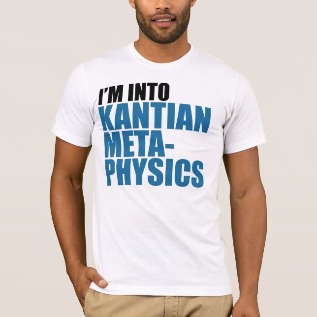 I'm Into Kantian Metaphysics T-Shirt (Front)