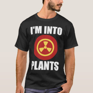 I'm Into Plants  Nuclear Engineer T-Shirt